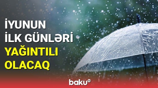 İyunun ilk günləri yağıntılı olacaq