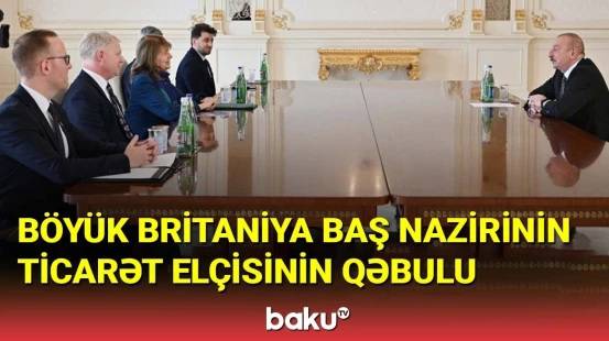 Prezident Böyük Britaniya Baş nazirinin ticarət elçisini qəbul edib