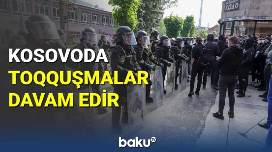 Kosovoda toqquşmalar davam edir