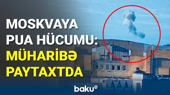 Ukrayna-Rusiya müharibəsi Moskvaya çatdı, binalara ziyan dəydi