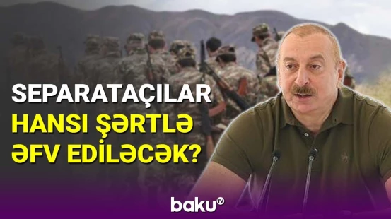İlham Əliyev Qarabağdakı separatçılara son şans verdi