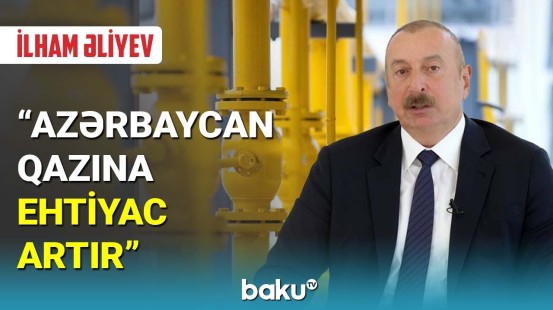İlham Əliyev: Azərbaycan qazına ehtiyac artır