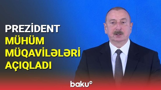 İlham Əliyev mühüm müqavilələri açıqladı