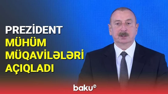 İlham Əliyev mühüm müqavilələri açıqladı