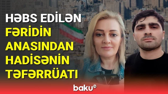 İranda casus kimi həbs edilən Fəridin anası danışdı