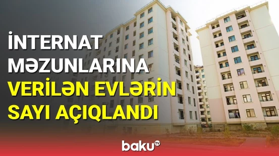 İnternat məzunlarına verilən evlərin sayı açıqlandı