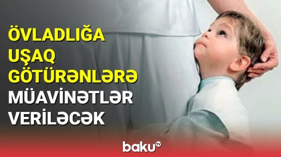 Övladlığa uşaq götürənlərə müavinətlər veriləcək