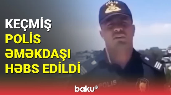 Keçmiş polis əməkdaşı həbs edildi