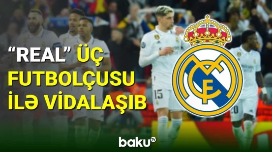"Real Madrid" 3 futbolçusu ilə vidalaşıb