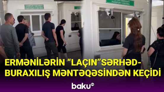 Ermənilərin "Laçın" sərhəd-buraxılış məntəqəsindən keçidi