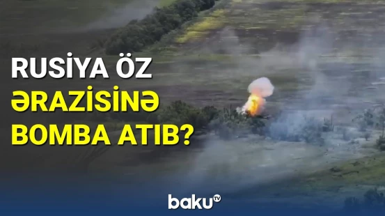 Rusiya öz ərazisinə bomba atıb?