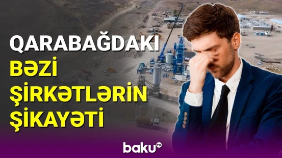 Qarabağdakı bəzi şirkətlərin narazılıqları var
