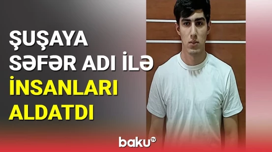 Şuşaya səfər adı ilə insanları aldadan şəxs saxlanıldı