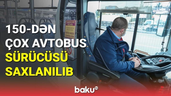 Bakıda 150-dən çox avtobus sürücüsü saxlanılıb