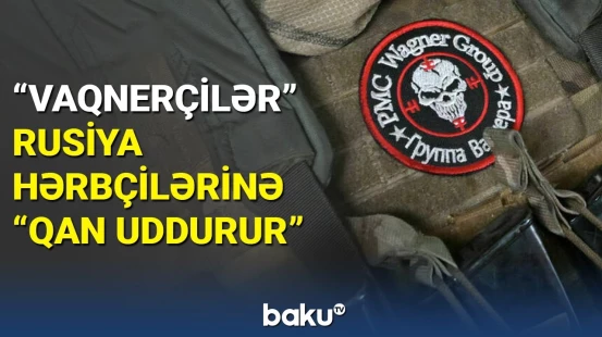 "Vaqnerçilər" Rusiya hərbçilərinə "qan uddurur"