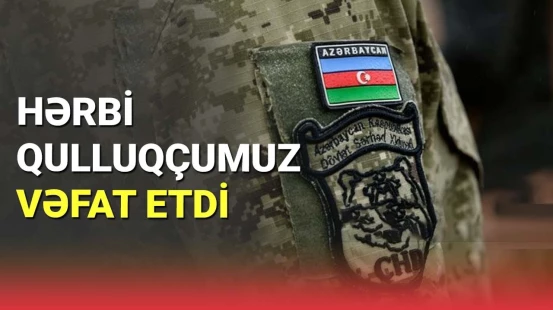 Hərbi qulluqçumuz vəfat etdi
