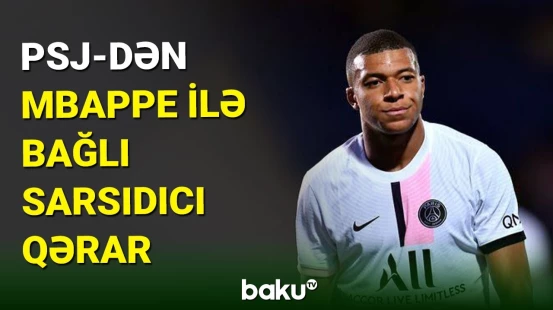 PSJ-nin Kilian Mbappe ilə qərarı hər kəsi sarsıtdı