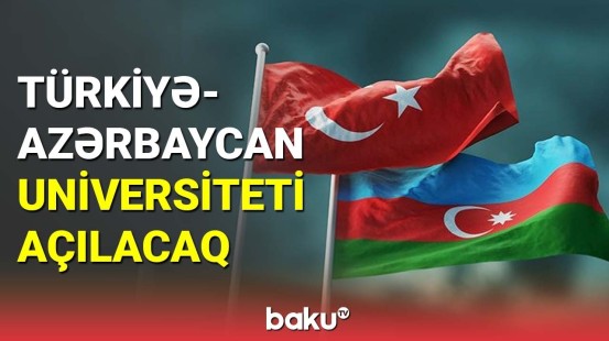 Türkiyə-Azərbaycan Universiteti nə zaman açılacaq?