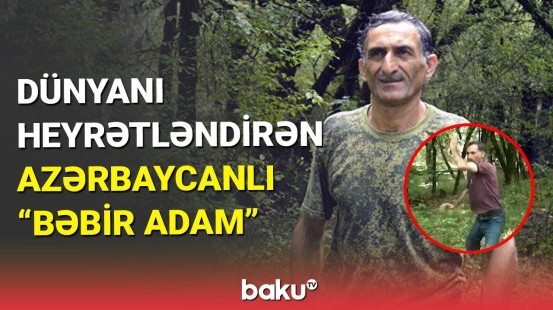 Dünyanı heyrətləndirən azərbaycanlı "Bəbir adam"