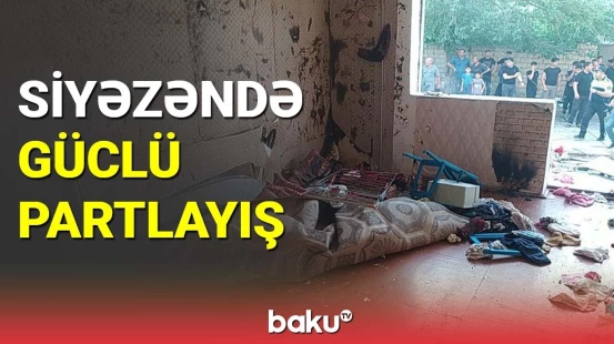 Siyəzəndə dəhşətli partlayış baş verdi