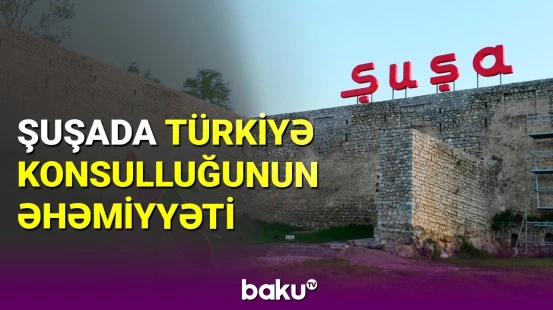 Şuşada Türkiyə konsulluğunun əhəmiyyəti