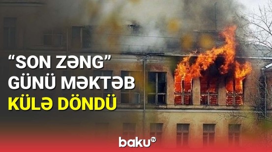 "Son zəng" günü Bakıda məktəb yandı