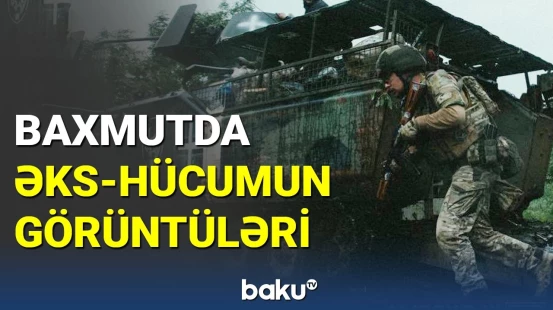 Ukraynanın Baxmutda əks-hücumu davam edir