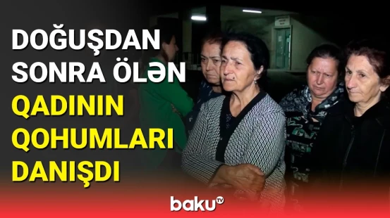 Tovuzda qadının doğuşdan sonra ölməsi ilə bağlı araşdırma başladı
