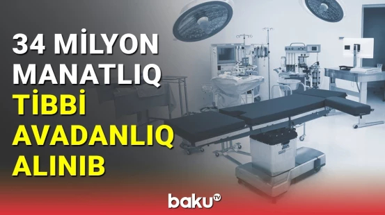 34 milyon manatlıq tibbi avadanlıq alınıb