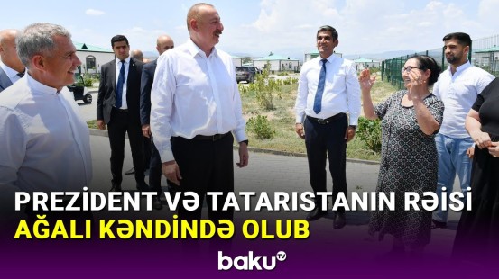 İlham Əliyev və Tatarıstanın Rəisi Rüstəm Minnixanov Ağalı kəndində olub