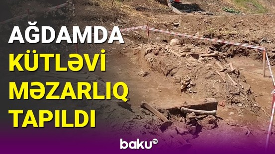 Ağdamın Sarıcalı kəndində kütləvi məzarlıq aşkarlandı