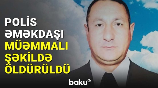 Biləsuvarda polis əməkdaşı qətlə yetirilib