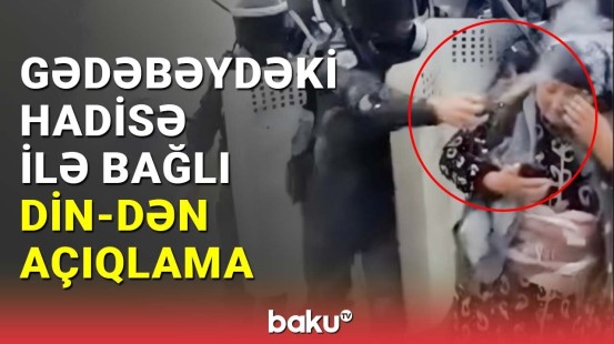 DİN: Gözyaşardıcı qaz tətbiqi ilə bağlı yoxlama başladı