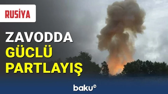 Rusiyada barıt zavodunda güclü partlayış baş verib