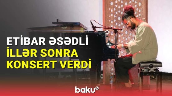 Etibar Əsədli illər sonra Beynəlxalq Musiqi Festivalında konsert verib