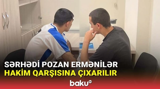 Sərhədi pozan ermənilərin məhkəməsi başlayır