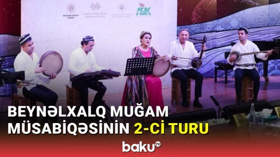 Beynəlxalq Muğam Müsabiqəsinin ikinci turu keçirilib