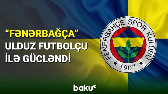 “Fənərbağça” heyətini ulduz futbolçu ilə gücləndirib