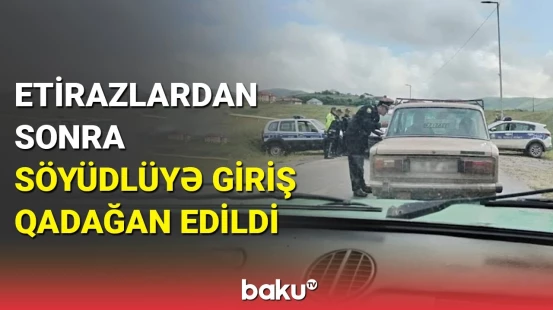 Etirazlardan sonra Gədəbəyin kəndinə giriş məhdudlaşdırıldı