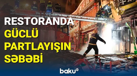 Çində restoranda güclü partlayış: ölənlərin sayı durmadan artır
