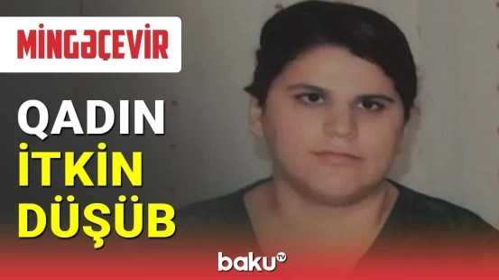 Mingəçevirdə 35 yaşlı qadın itkin düşüb