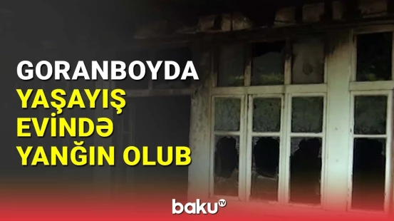 Goranboyda yanğın: Qadın tüstüdən boğularaq həyatını itirdi