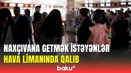 Naxçıvana gecikən reyslər hava limanında sıxlıq yaratdı