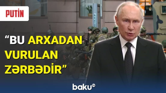 Putin: "Vaqner"in son addımları xalqa xəyanətdir