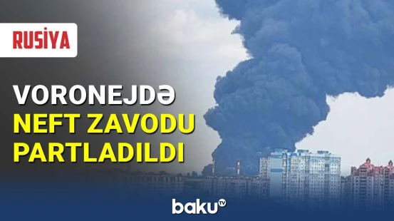 Voronejdə neft zavodu partladıldı