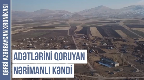 Qaçqınlıq ömrü və qayıdış mübarizəsi Nərimanlı adətlərində  | QƏRBİ AZƏRBAYCAN XRONİKASI