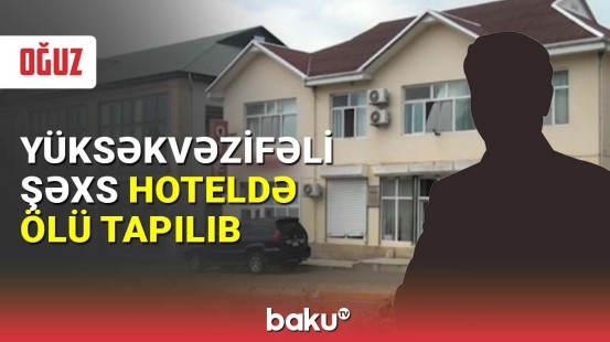 Yüksəkvəzifəli şəxs hoteldə ölü tapılıb
