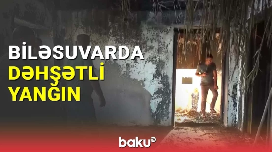 Biləsuvarda dəhşətli yanğın baş verib