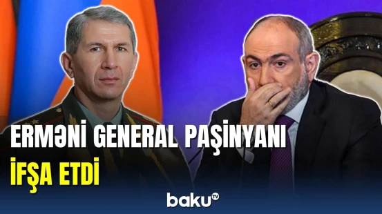 Erməni general Paşinyanın yalanlarını ifşa edib