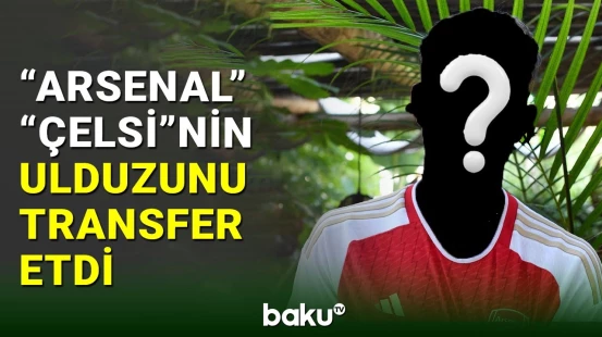 “Çelsi”nin ulduzu 65 milyon funt sterlinqə “Arsenal”a keçib